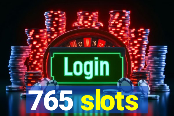 765 slots